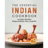 The Essential Indian Cookbook: Classic Recipes from Across the Country