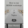 How to run BDSM workshops plus 25 topics