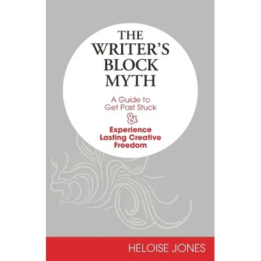 The Writer's Block Myth: A Guide to Get Past Stuck & Experience Lasting Creative Freedom