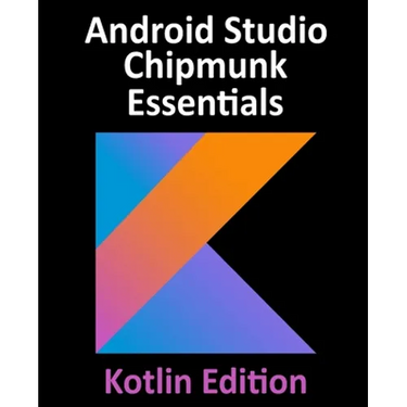 Android Studio Chipmunk Essentials - Kotlin Edition: Developing Android Apps Using Android Studio 2021.2.1 and Kotlin