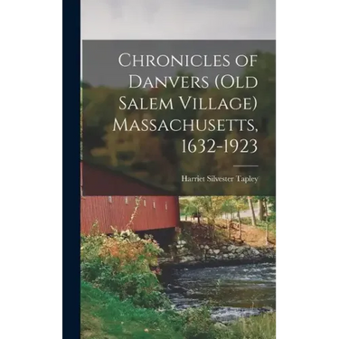 Chronicles of Danvers (old Salem Village) Massachusetts, 1632-1923