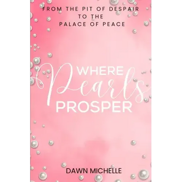 Where Pearls Prosper: From The Pit of Despair To The Palace of Peace