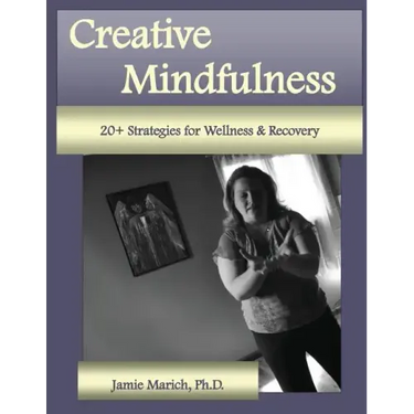 Creative Mindfulness: 20+ Strategies for Wellness & Recovery