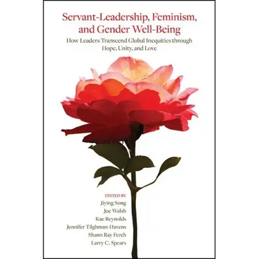 Servant-Leadership, Feminism, and Gender Well-Being: How Leaders Transcend Global Inequities through Hope, Unity, and Love