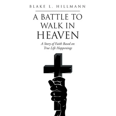 A Battle to Walk in Heaven: A Story of Faith Based on True Life Happenings