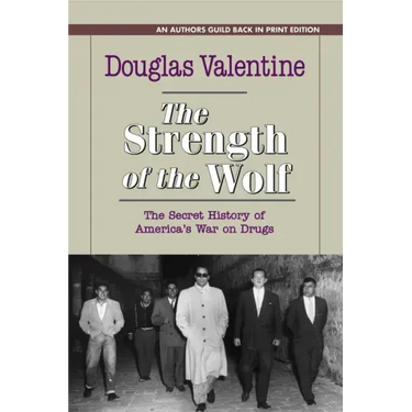 The Strength of the Wolf: The Secret History of America's War on Drugs
