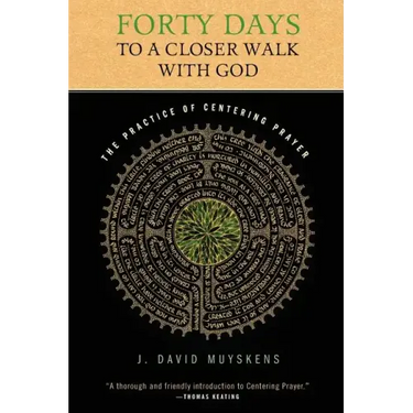 Forty Days to a Closer Walk with God: The Practice of Centering Prayer