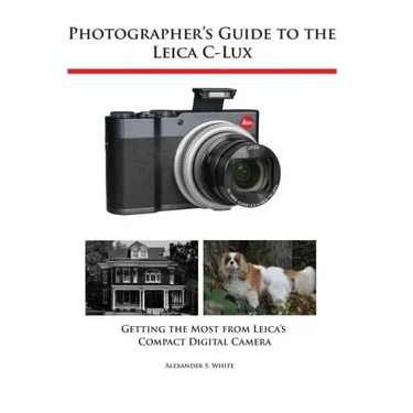 Photographer's Guide to the Leica C-Lux: Getting the Most from Leica's Compact Digital Camera