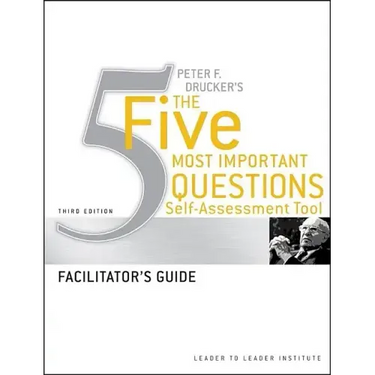 Peter Drucker's the Five Most Important Question Self Assessment Tool: Facilitator's Guide