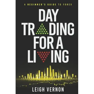 Day Trading for a Living: A Beginner's Guide to Forex