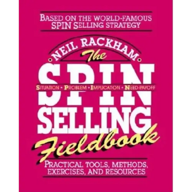 The Spin Selling Fieldbook: Practical Tools, Methods, Exercises and Resources