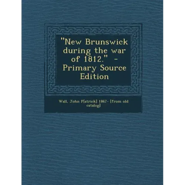 New Brunswick During the War of 1812.