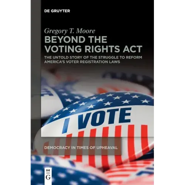 Beyond the Voting Rights ACT: The Untold Story of the Struggle to Reform America's Voter Registration Laws