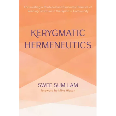 Kerygmatic Hermeneutics: Formulating a Pentecostal-Charismatic Practice of Reading Scripture in the Spirit in Community