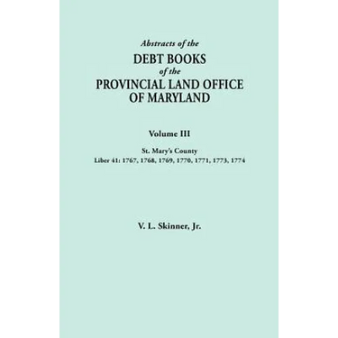 Abstracts of the Debt Books of the Provincial Land Office of Maryland. Volume III, St. Mary's County. Liber 41: 1767, 1768, 1769, 1770, 1771, 1773, 17