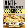 Anti Inflammatory Complete Cookbook: Over 100 Delicious Recipes to Reduce Inflammation, Be Healthy and Feel Amazing