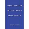 David Kertzer Is Lying About Pope Pius XII