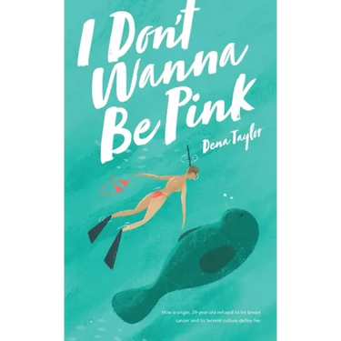 I Don't Wanna Be Pink: How a single, 39-year-old woman refused to let breast cancer and its fervent culture define her