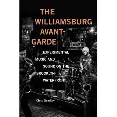 The Williamsburg Avant-Garde: Experimental Music and Sound on the Brooklyn Waterfront