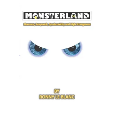 Monsterland: Shamans, Sasquatch, Synchronicity and High Strangeness