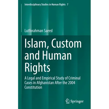 Islam, Custom and Human Rights: A Legal and Empirical Study of Criminal Cases in Afghanistan After the 2004 Constitution