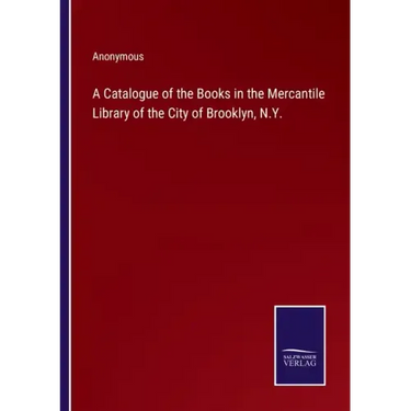 A Catalogue of the Books in the Mercantile Library of the City of Brooklyn, N.Y.