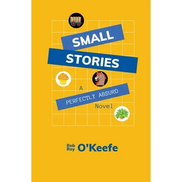 Small Stories: A Perfectly Absurd Novel