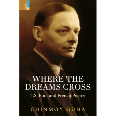 Where the Dreams Cross: T.S. Eliot and French Poetry
