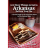 102 More Things to Eat in Arkansas Before You Die: A Travel Guide to the Very Best Plates in The Natural State