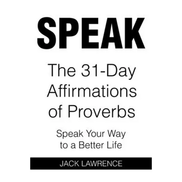 Speak: The 31 Day Affirmations of Proverbs: Speak Your Way To A Better Life