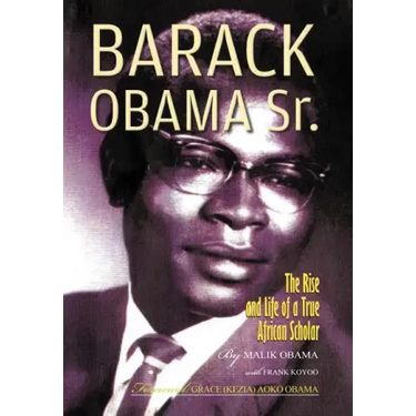 Barack Obama Sr.: The Rise and Life of a True African Scholar