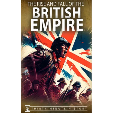 The Rise and Fall of the British Empire: A Concise History