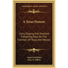 A Texas Pioneer: Early Staging and Overland Freighting Days on the Frontiers of Texas and Mexico