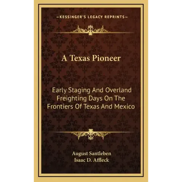 A Texas Pioneer: Early Staging and Overland Freighting Days on the Frontiers of Texas and Mexico