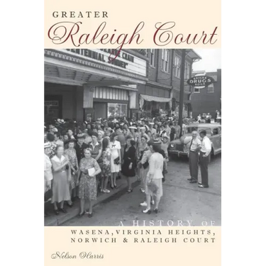 Greater Raleigh Court: A History of Wasena, Virginia Heights, Norwich and Raleigh Court
