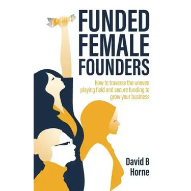 Funded Female Founders: How to traverse the uneven playing field and secure funding to grow your business