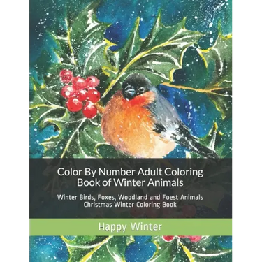 Color By Number Adult Coloring Book of Winter Animals: Winter Birds, Foxes, Woodland and Foest Animals Christmas Winter Coloring Book