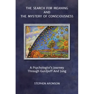 The Search For Meaning and The Mystery of Consciousness: A Psychologist's Journey Through Gurdjieff and Jung