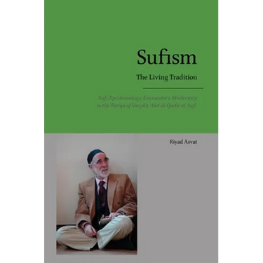 Sufism - The Living Tradition: Sufi Epistemology Encounters Modernity in the Tariqa of Shaykh 'Abd al-Qadir al-Sufi