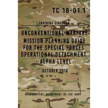 TC 18-01.1 Unconventional Warfare Mission Planning Guide for Special Forces: Operational Detachment - Alpha Level, October 2016
