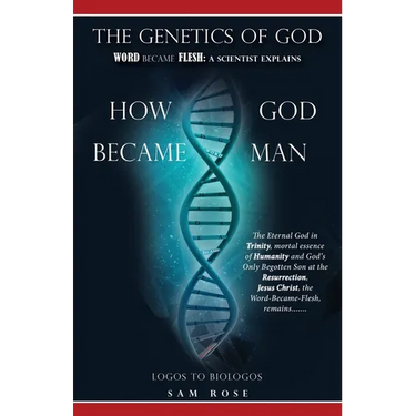 The Genetics of God: Word Became Flesh: A Scientist Explains How God Became Man