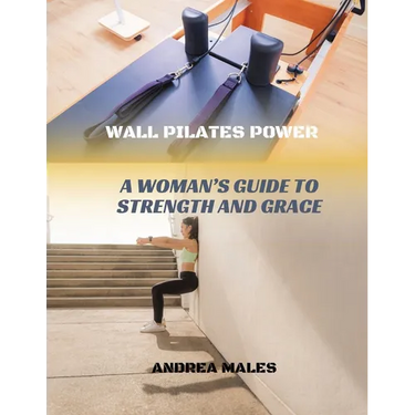 Wall Pilates Power: A Woman's Guide to Strength and Grace