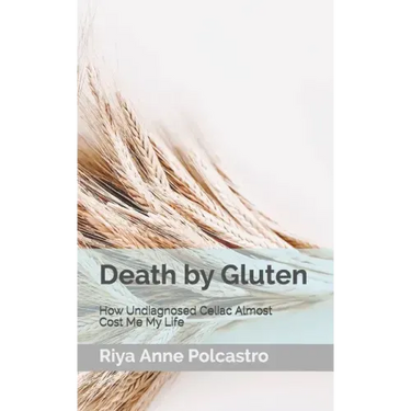 Death by Gluten: How Undiagnosed Celiac Almost Cost Me My Life