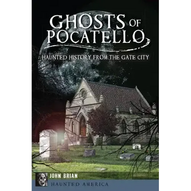 Ghosts of Pocatello: Haunted History from the Gate City