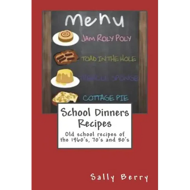 School Dinners Recipes: Old School Recipes of the 1960's, 70's and 80's