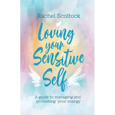 Loving Your Sensitive Self: A Guide to Managing and Protecting Your Energy