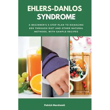 Ehlers-Danlos Syndrome: A Beginner's 3-Step Plan to Managing EDS Through Diet and Other Natural Methods, With Sample Recipes