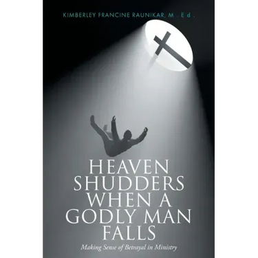 Heaven Shudders When A Godly Man Falls: Making Sense Of Betrayal In Ministry