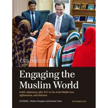 Engaging the Muslim World: Public Diplomacy after 9/11 in the Arab Middle East, Afghanistan, and Pakistan