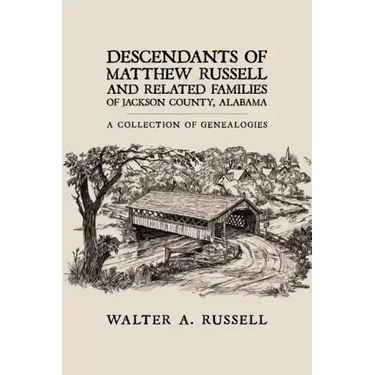 Descendants of Matthew Russell and Related Families of Jackson County, Alabama: A Collection of Genealogies